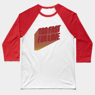 Too Fast For Love Baseball T-Shirt